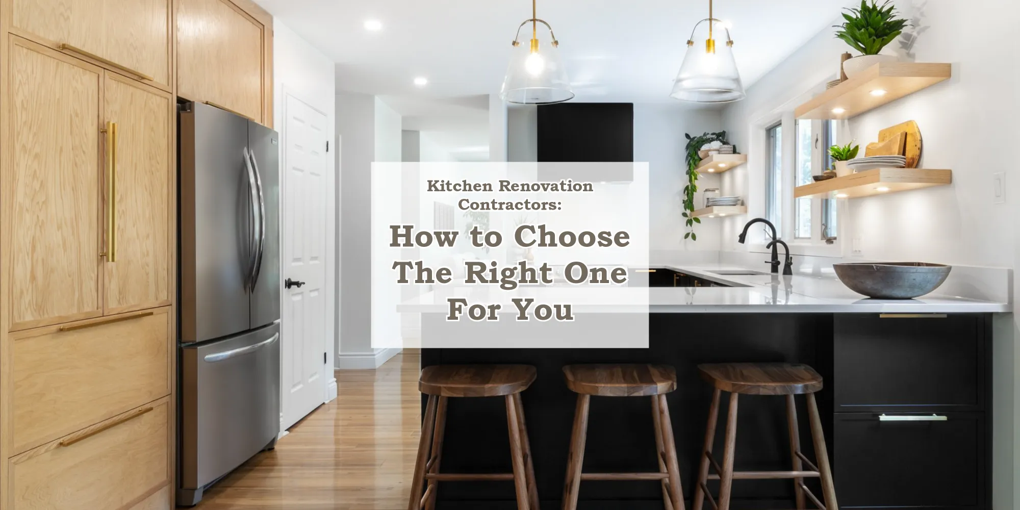 Kitchen Renovation Contractors: 6 Steps to Choosing The Right One For You